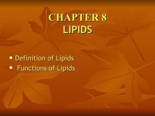 CHAPTER 8
                 LIPIDS

   Definition of Lipids
   Functions of Lipids
 
