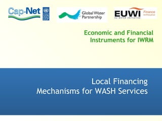 Economic and Financial Instruments for IWRM   Local Financing Mechanisms for WASH Services 