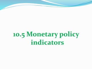 10.5 Monetary policy
indicators
 