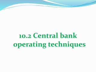 10.2 Central bank
operating techniques
 