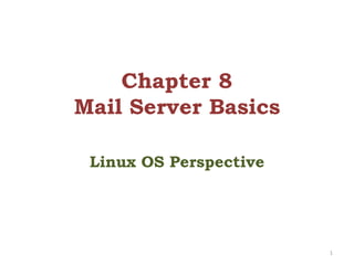 Chapter 8
Mail Server Basics
Linux OS Perspective
1
 