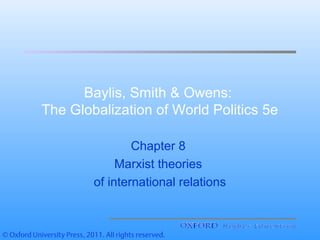 Baylis, Smith & Owens:
The Globalization of World Politics 5e
Chapter 8
Marxist theories
of international relations
 