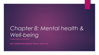 Chapter 8: Mental health &
Well-beingIN MIDDLE AND LATE ADOLESCENCE
MRS. JULIENNE ROSE PENARADA-SABALLA, MAED., RGC
 