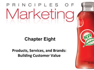 Chapter 8 - slide 1Copyright © 2009 Pearson Education, Inc.
Publishing as Prentice Hall
Chapter Eight
Products, Services, and Brands:
Building Customer Value
 