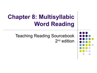 Chapter 8: Multisyllabic Word Reading Teaching Reading Sourcebook 2 nd  edition 