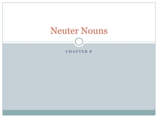 Chapter 8 Neuter Nouns 