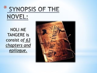 * 
NOLI ME 
TANGERE is 
consist of 63 
chapters and 
epilogue. 
 