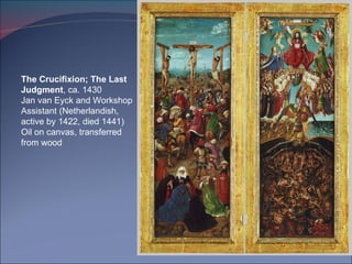 The Crucifixion; The Last Judgment , ca. 1430 Jan van Eyck and Workshop Assistant (Netherlandish, active by 1422, died 1441) Oil on canvas, transferred from wood 