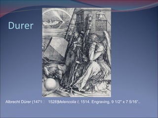 Durer Albrecht Dürer (14711528),  Melencolia I , 1514. Engraving, 9 1/2" x 7 5/16“.. 