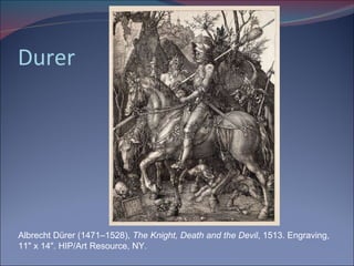 Durer Albrecht Dürer (1471–1528),  The Knight, Death and the Devil , 1513. Engraving, 11" x 14". HIP/Art Resource, NY. 