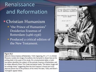 Renaissance  and Reformation Christian Humanism “ the Prince of Humanists” Desiderius Erasmus of Rotterdam (1466-1536) Produced a critical edition of the New Testament. 