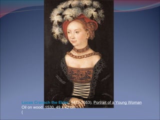Lucas Cranach the Elder  ( 1472-1553),  Portrait of a Young Woman Oil on wood, 1530, 49 x 42 cm ( 