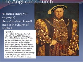 The Anglican Church Monarch Henry VIII (1491-1547)  In 1526 declared himself head of the Church of England 