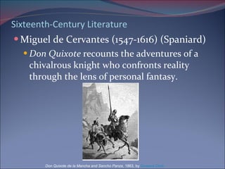 Sixteenth-Century Literature Miguel de Cervantes (1547-1616) (Spaniard) Don Quixote  recounts the adventures of a chivalrous knight who confronts reality through the lens of personal fantasy. Don Quixote de la Mancha and Sancho Panza , 1863, by  Gustave Doré 