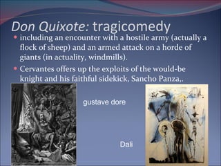 Don Quixote:  tragicomedy including an encounter with a hostile army (actually a flock of sheep) and an armed attack on a horde of giants (in actuality, windmills).  Cervantes offers up the exploits of the would-be knight and his faithful sidekick, Sancho Panza,. Dali gustave dore 