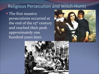 Religious Persecution and Witch-Hunts The first massive persecutions occurred at the end of the 15 th  century and reached their peak approximately one hundred years later. 