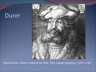 Durer Albrecht Durer,  Elector Frederick the Wise , 1524. Copper engraving, 7 3/8" x 4 3/4“.  