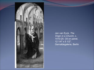 Jan van Eyck,  The Virgin in a Church , c. 1410-25. Oil on panel, 12 1/4" x 5 1/2". Gemaldegalerie, Berlin 