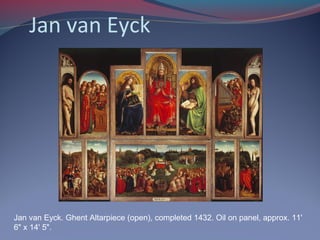 Jan van Eyck
Jan van Eyck. Ghent Altarpiece (open), completed 1432. Oil on panel, approx. 11'
6" x 14' 5".
 