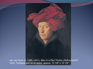 Jan van Eyck (c. 1395–1441), Man in a Red Turban (Self-portrait?),
1433. Tempera and oil on wood, approx. 13 1/8" x 10 1/8"
 