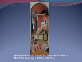Hieronymus Bosch (c. 1450–1516), Death and the Miser, ca.
1485-1490. Oil on oak, 3 ft. 5/8 in. x 12 1/8 in.
 