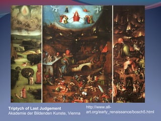 Triptych of Last Judgement
Akademie der Bildenden Kunste, Vienna
http://www.all-
art.org/early_renaissance/bosch5.html
 