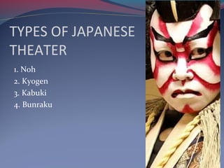 TYPES OF JAPANESE
THEATER
1. Noh
2. Kyogen
3. Kabuki
4. Bunraku
 