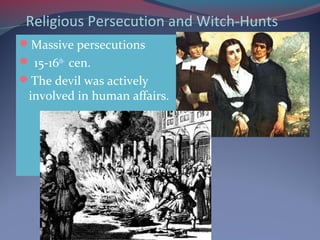 Religious Persecution and Witch-Hunts
Massive persecutions
 15-16th-
cen.
The devil was actively
involved in human affairs.
 