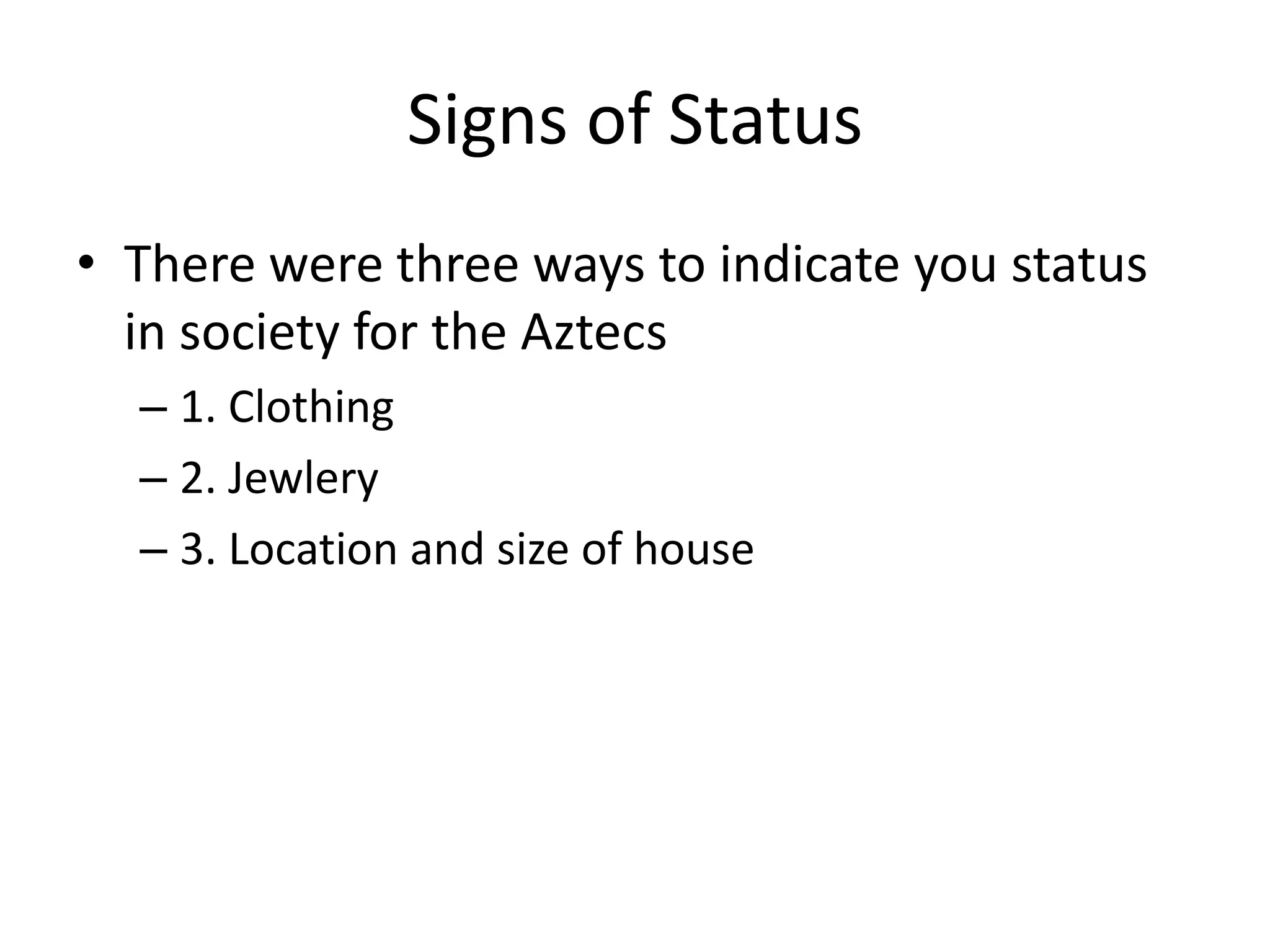 Signs of Status
• There were three ways to indicate you status
  in society for the Aztecs
  – 1. Clothing
  – 2. Jewlery
  – 3. Location and size of house
 