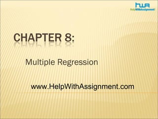 Multiple Regression
www.HelpWithAssignment.com
 