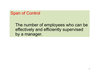 22
Span of Control
The number of employees who can be
effectively and efficiently supervised
by a manager.
 