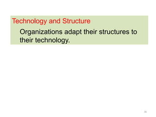36
Technology and Structure
Organizations adapt their structures to
their technology.
 