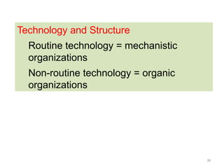 38
Technology and Structure
Routine technology = mechanistic
organizations
Non-routine technology = organic
organizations
 