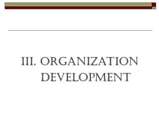 III. Organization
III. Organization
Development
Development
 