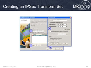 Creating an IPSec Transform Set




                                       3
                                   1




                                   2
                                           4




© 2009 Cisco Learning Institute.               101
 