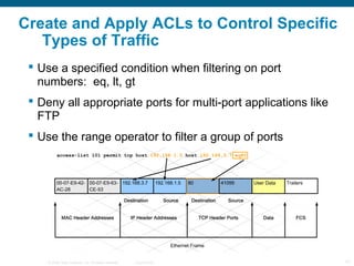 Create and Apply ACLs to Control Specific
   Types of Traffic
  Use a specified condition when filtering on port
   numbe...