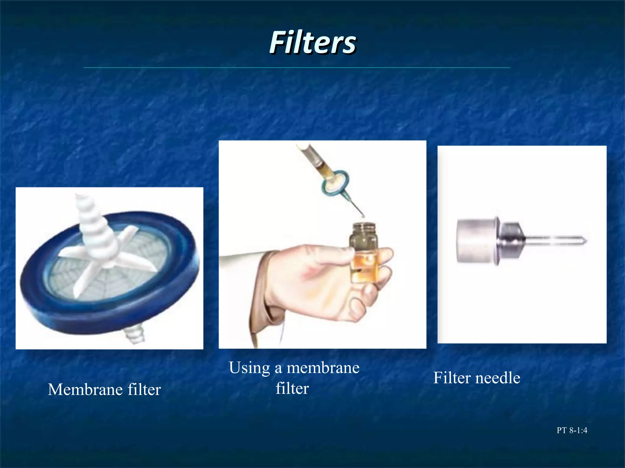 Filters




                  Using a membrane
                                     Filter needle
Membrane filter         filter

                                                     PT 8-1:4
 