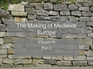 The Making of Medieval
       Europe
        Chapter 8
         Part 2
 