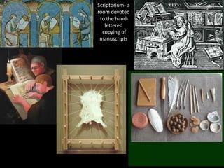 Scriptorium- a
room devoted
 to the hand-
   lettered
  copying of
 manuscripts
 