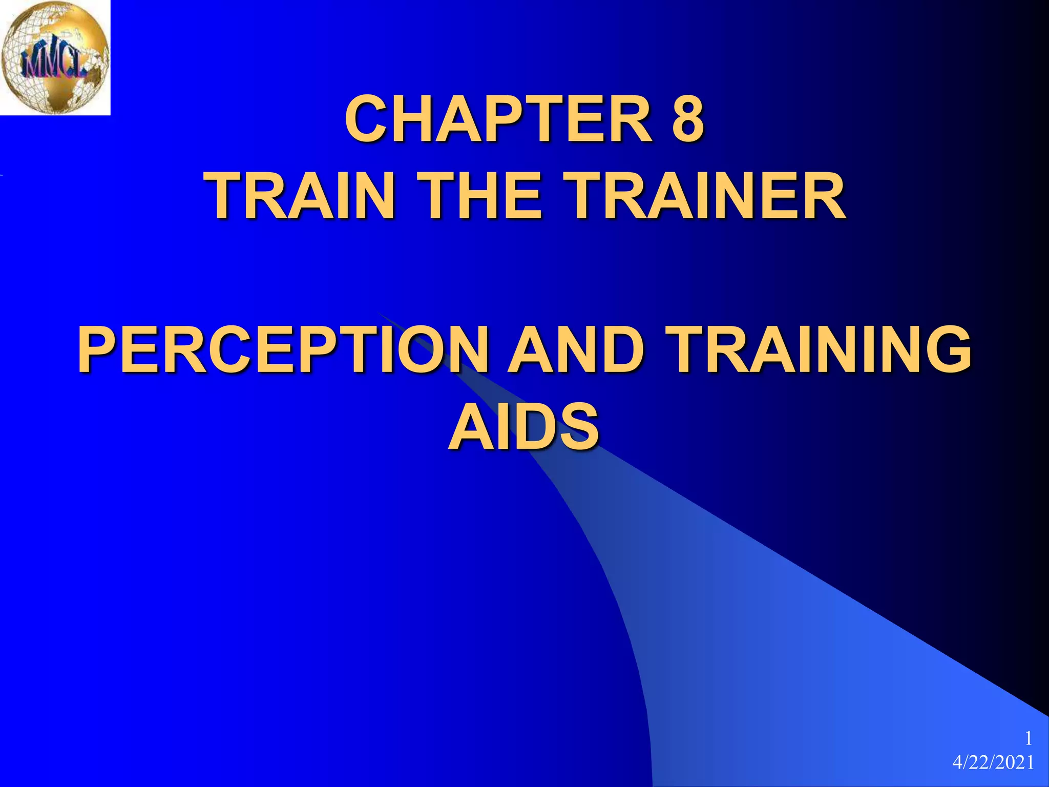 4/22/2021
1
CHAPTER 8
TRAIN THE TRAINER
PERCEPTION AND TRAINING
AIDS
 