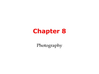 Chapter 8

 Photography
 