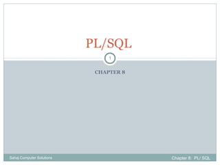 CHAPTER 8
PL/SQL
Chapter 8: PL/ SQLSahaj Computer Solutions
1
 