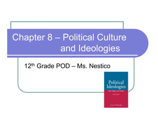 Chapter 8 – Political Culture
           and Ideologies
   12th Grade POD – Ms. Nestico
 
