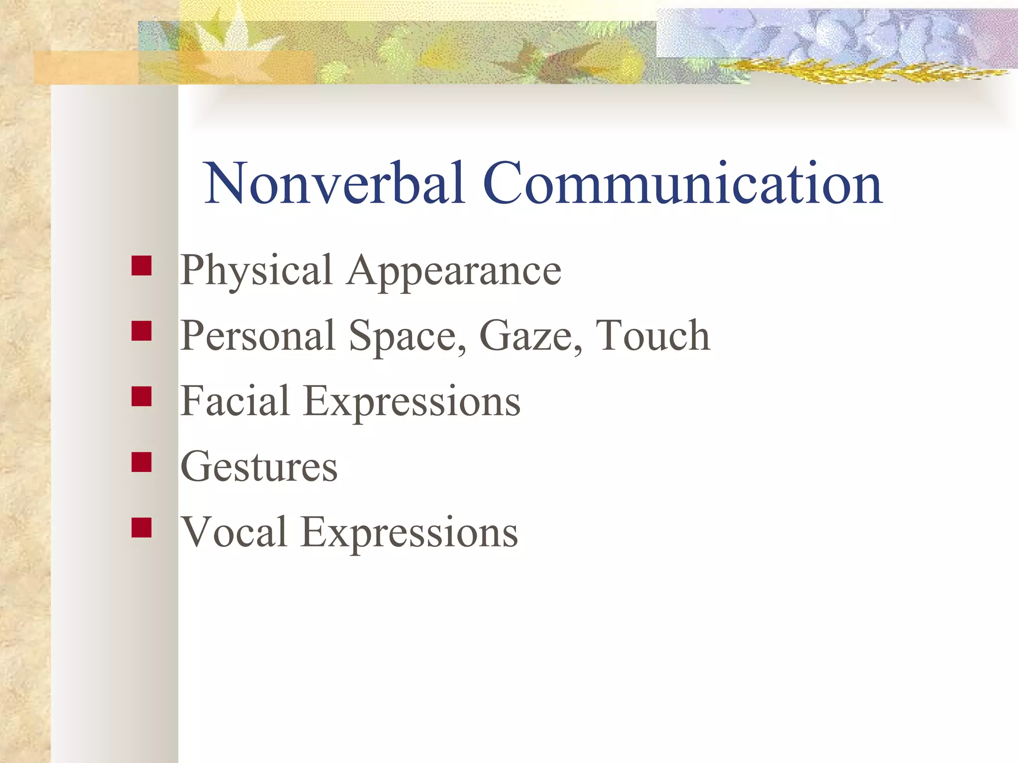 Nonverbal Communication  Physical Appearance  Personal Space, Gaze, Touch Facial Expressions Gestures Vocal Expressions  