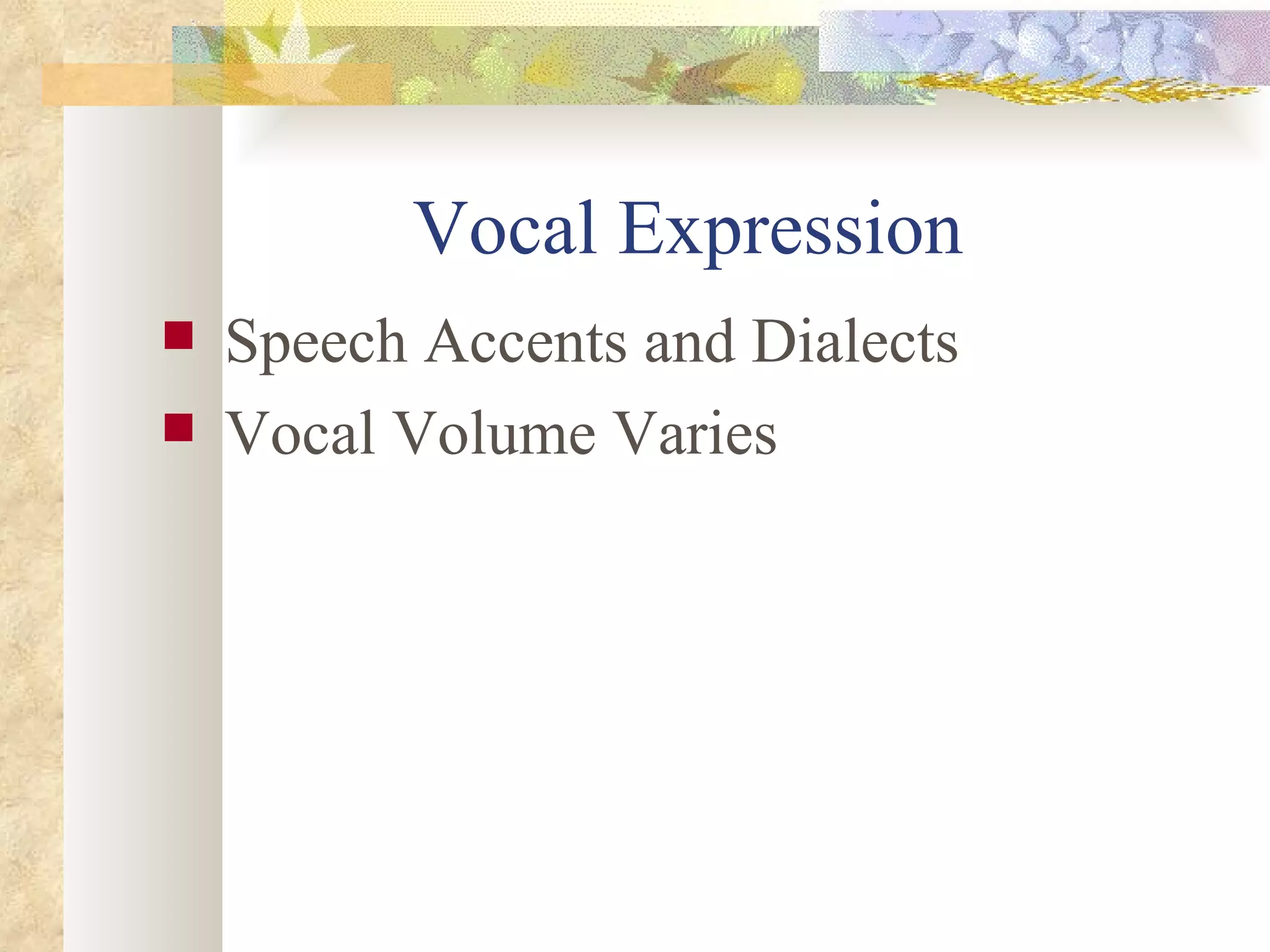 Vocal Expression Speech Accents and Dialects Vocal Volume Varies 