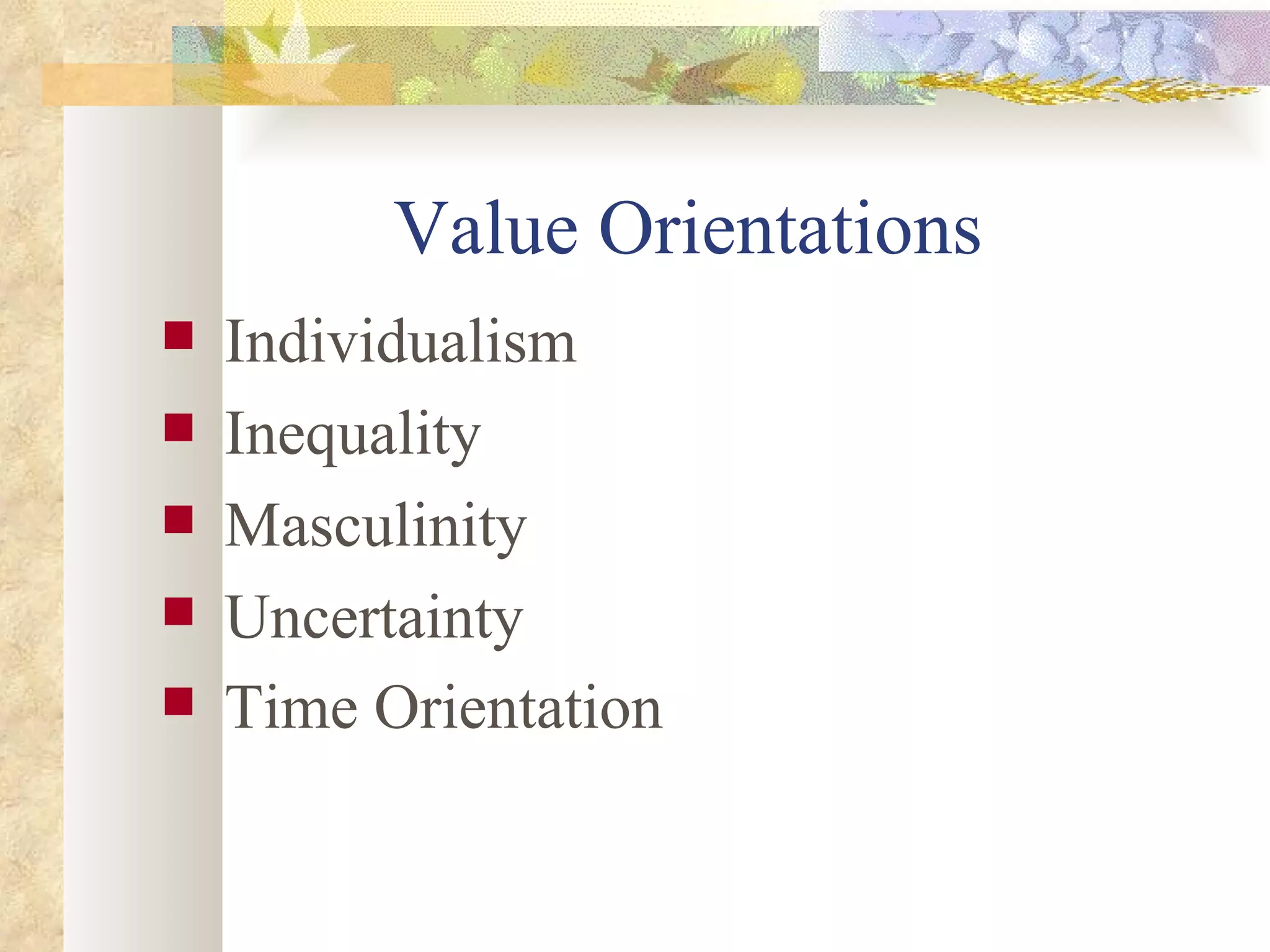 Value Orientations Individualism  Inequality  Masculinity  Uncertainty Time Orientation   