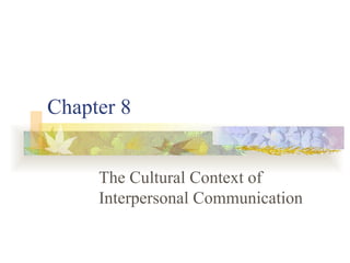 Chapter 8 The Cultural Context of Interpersonal Communication  