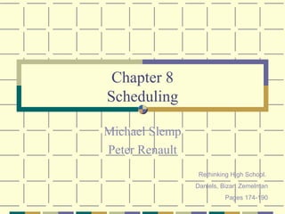 Chapter 8 Scheduling Michael Slemp Peter Renault Rethinking High School.  Daniels, Bizar, Zemelman Pages 174-190 