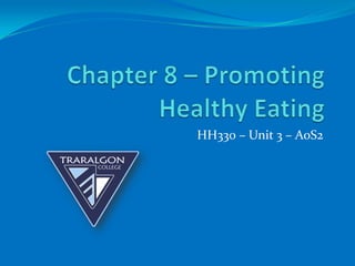 Chapter 8 – Promoting Healthy Eating HH330 – Unit 3 – AoS2 