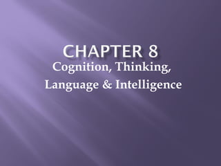 Cognition, Thinking,
Language & Intelligence
 